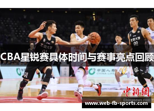 CBA星锐赛具体时间与赛事亮点回顾