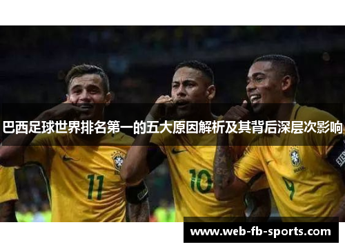 巴西足球世界排名第一的五大原因解析及其背后深层次影响