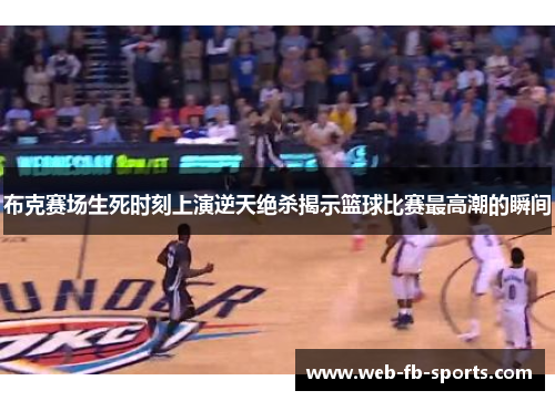 布克赛场生死时刻上演逆天绝杀揭示篮球比赛最高潮的瞬间
