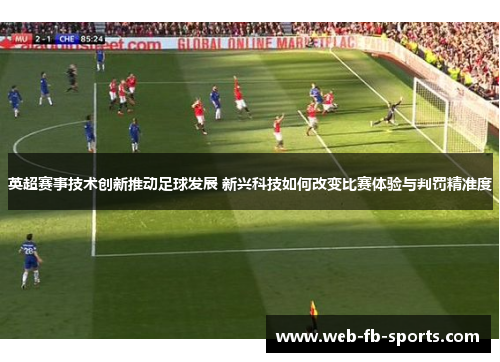 英超赛事技术创新推动足球发展 新兴科技如何改变比赛体验与判罚精准度