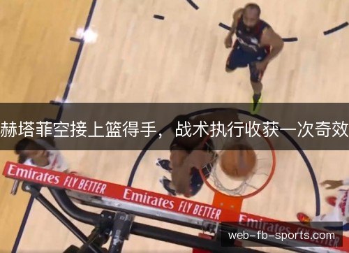 赫塔菲空接上篮得手，战术执行收获一次奇效